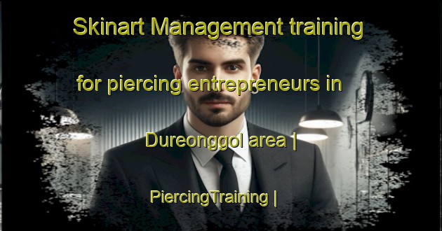 Skinart Management training for piercing entrepreneurs in Dureonggol area | PiercingTraining | PiercingClasses | SkinartTraining-Republic of Korea